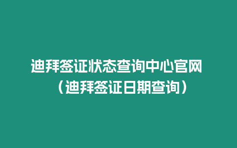 迪拜簽證狀態查詢中心官網 （迪拜簽證日期查詢）