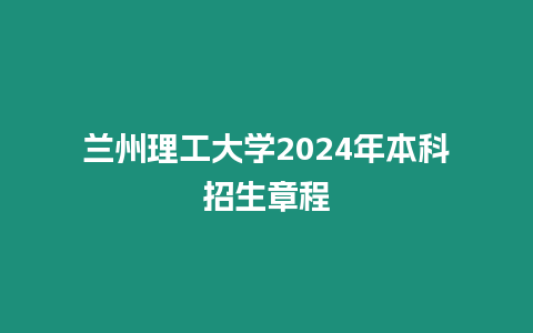 蘭州理工大學2024年本科招生章程