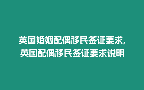 英國婚姻配偶移民簽證要求,英國配偶移民簽證要求說明