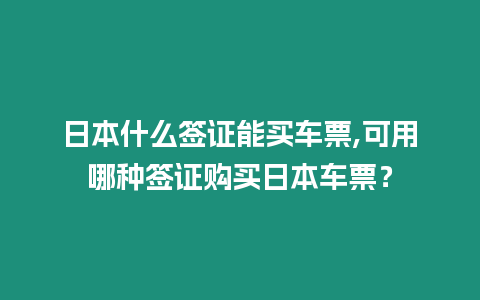 日本什么簽證能買車票,可用哪種簽證購買日本車票？