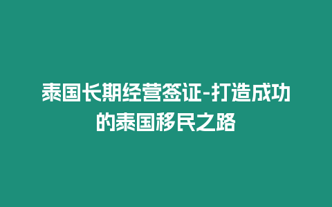 泰國長期經營簽證-打造成功的泰國移民之路