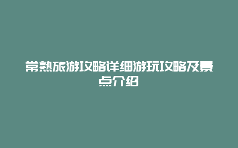 常熟旅游攻略詳細(xì)游玩攻略及景點(diǎn)介紹