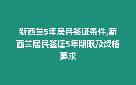 新西蘭5年居民簽證條件,新西蘭居民簽證5年期限及資格要求