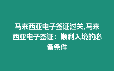 馬來西亞電子簽證過關,馬來西亞電子簽證：順利入境的必備條件