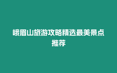 峨眉山旅游攻略精選最美景點推薦