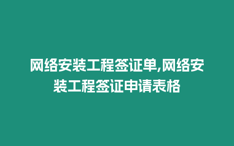 網(wǎng)絡(luò)安裝工程簽證單,網(wǎng)絡(luò)安裝工程簽證申請(qǐng)表格