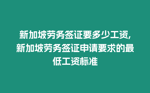 新加坡勞務簽證要多少工資,新加坡勞務簽證申請要求的最低工資標準