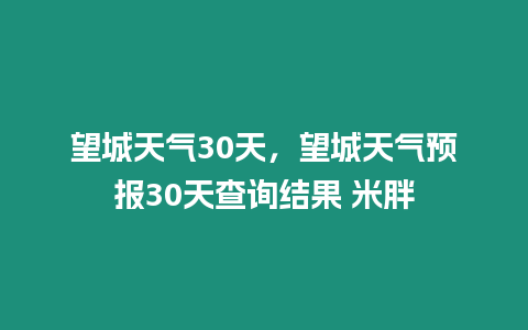 望城天氣30天，望城天氣預報30天查詢結果 米胖