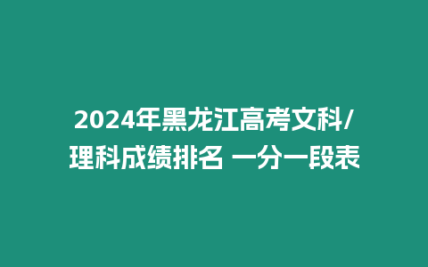 2024年黑龍江高考文科/理科成績排名 一分一段表