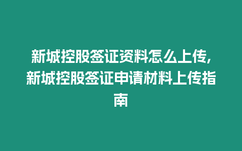 新城控股簽證資料怎么上傳,新城控股簽證申請(qǐng)材料上傳指南