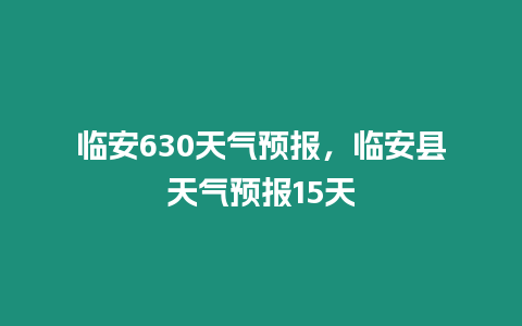 臨安630天氣預報，臨安縣天氣預報15天