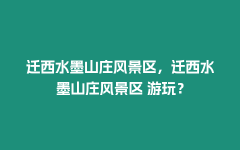 遷西水墨山莊風景區，遷西水墨山莊風景區 游玩？