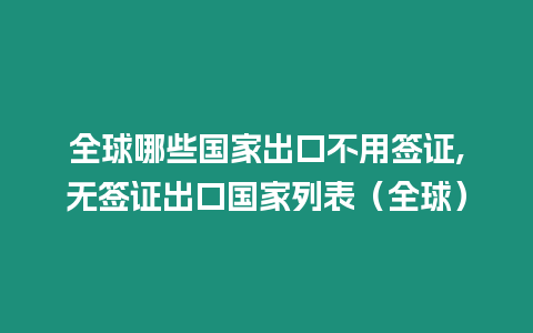 全球哪些國家出口不用簽證,無簽證出口國家列表（全球）