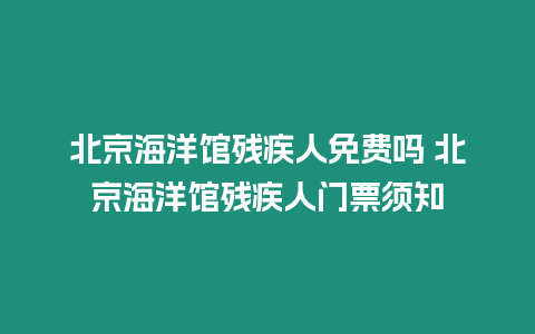 北京海洋館殘疾人免費嗎 北京海洋館殘疾人門票須知