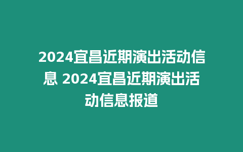 2024宜昌近期演出活動信息 2024宜昌近期演出活動信息報道