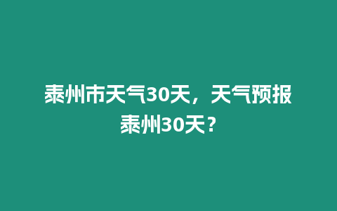 泰州市天氣30天，天氣預報泰州30天？