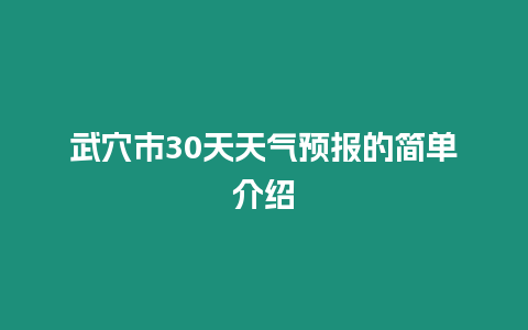 武穴市30天天氣預(yù)報(bào)的簡(jiǎn)單介紹