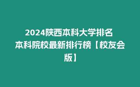 2024陜西本科大學排名 本科院校最新排行榜【校友會版】