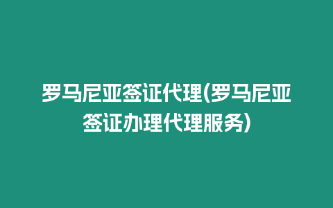 羅馬尼亞簽證代理(羅馬尼亞簽證辦理代理服務)