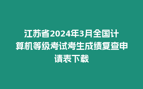 江蘇省2024年3月全國計算機等級考試考生成績復查申請表下載