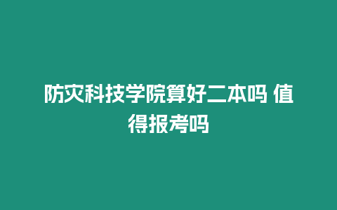 防災科技學院算好二本嗎 值得報考嗎