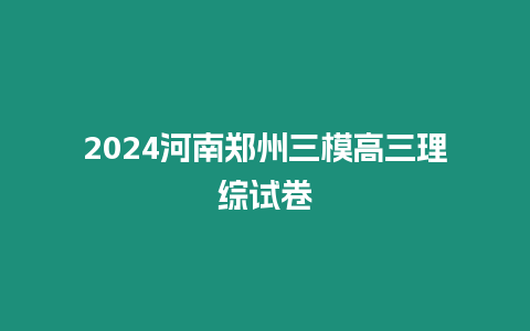 2024河南鄭州三模高三理綜試卷