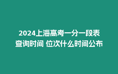 2024上海高考一分一段表查詢時間 位次什么時間公布