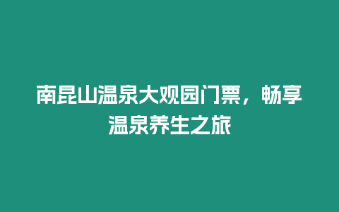 南昆山溫泉大觀園門票，暢享溫泉養生之旅