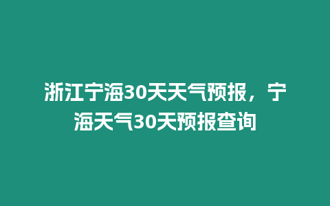 浙江寧海30天天氣預(yù)報，寧海天氣30天預(yù)報查詢