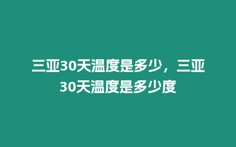 三亞30天溫度是多少，三亞30天溫度是多少度