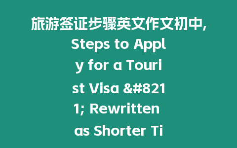 旅游簽證步驟英文作文初中,Steps to Apply for a Tourist Visa – Rewritten as Shorter Title for Middle School Students