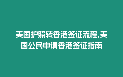 美國護照轉香港簽證流程,美國公民申請香港簽證指南