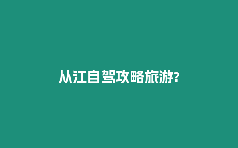 從江自駕攻略旅游?