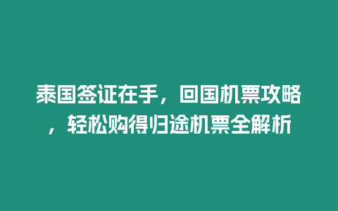 泰國簽證在手，回國機票攻略，輕松購得歸途機票全解析