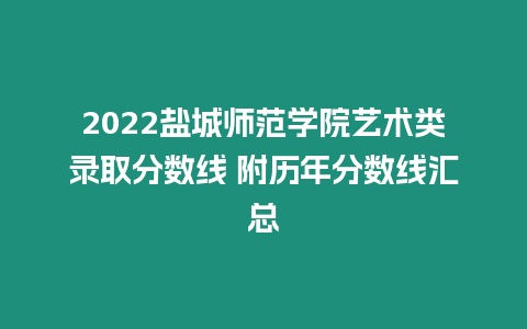 2022鹽城師范學院藝術類錄取分數線 附歷年分數線匯總