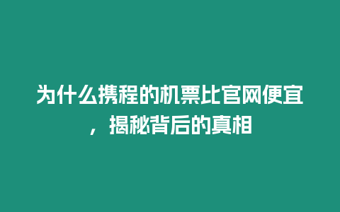 為什么攜程的機票比官網(wǎng)便宜，揭秘背后的真相