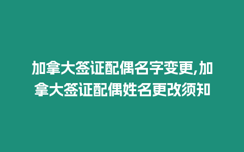 加拿大簽證配偶名字變更,加拿大簽證配偶姓名更改須知