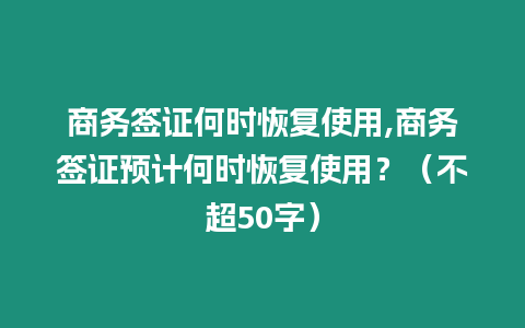 商務(wù)簽證何時(shí)恢復(fù)使用,商務(wù)簽證預(yù)計(jì)何時(shí)恢復(fù)使用？（不超50字）