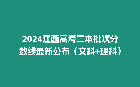 2024江西高考二本批次分?jǐn)?shù)線最新公布（文科+理科）