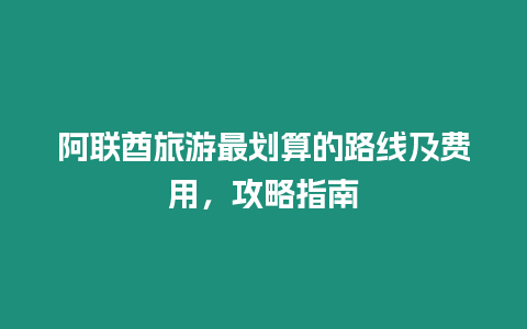 阿聯酋旅游最劃算的路線及費用，攻略指南