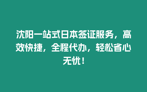 沈陽一站式日本簽證服務，高效快捷，全程代辦，輕松省心無憂！