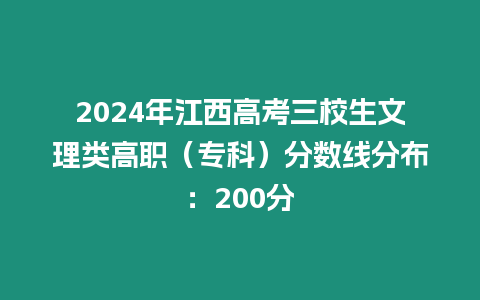 2024年江西高考三校生文理類高職（專科）分數線分布：200分