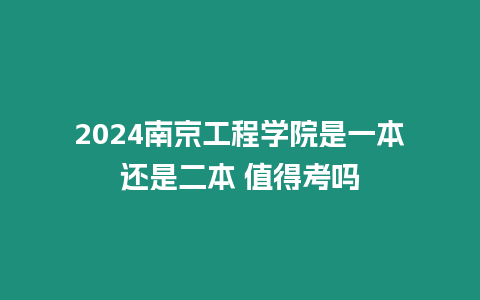 2024南京工程學院是一本還是二本 值得考嗎