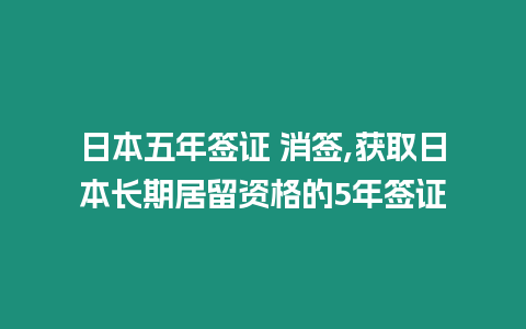 日本五年簽證 消簽,獲取日本長(zhǎng)期居留資格的5年簽證