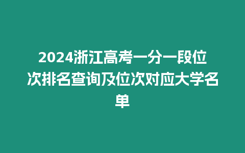 2024浙江高考一分一段位次排名查詢及位次對應大學名單