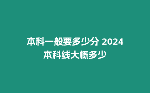 本科一般要多少分 2024本科線大概多少