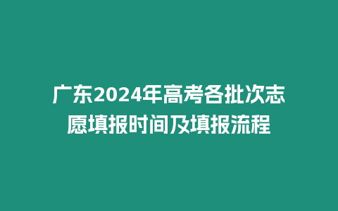 廣東2024年高考各批次志愿填報時間及填報流程