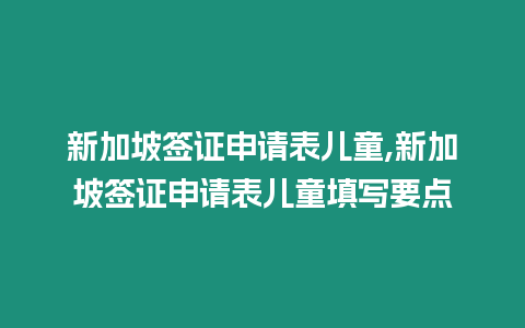 新加坡簽證申請表兒童,新加坡簽證申請表兒童填寫要點(diǎn)