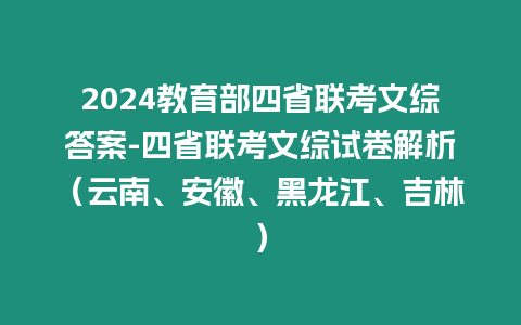 2024教育部四省聯考文綜答案-四省聯考文綜試卷解析（云南、安徽、黑龍江、吉林）