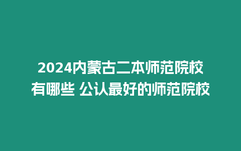 2024內蒙古二本師范院校有哪些 公認最好的師范院校